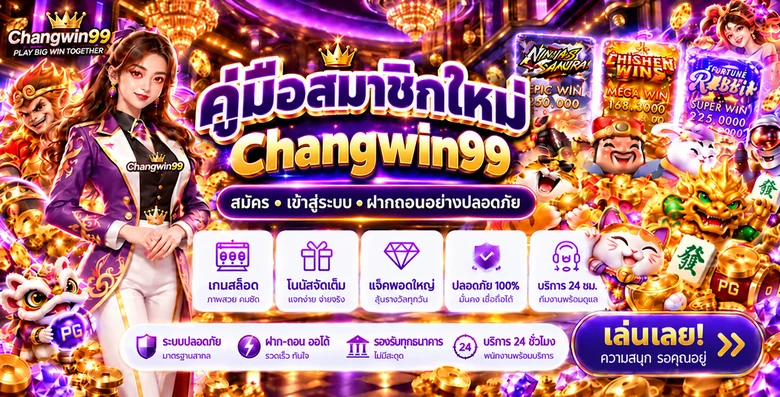 Changwin99 คู่มือสมัคร เข้าสู่ระบบ และฝากถอนสำหรับสมาชิกใหม่